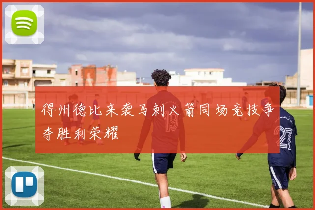得州德比来袭马刺火箭同场竞技争夺胜利荣耀