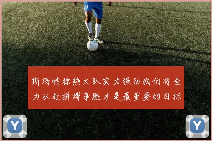 斯玛特称热火队实力强劲我们将全力以赴拼搏争胜才是最重要的目标